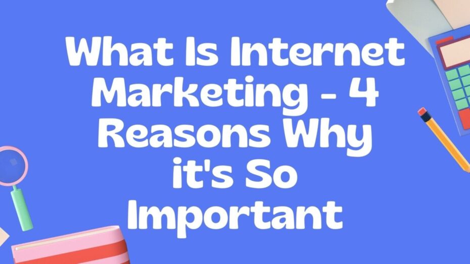 Read more about the article What Is Internet Marketing – 4 Reasons Why it’s So Important