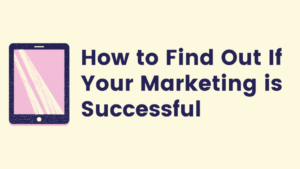 Read more about the article How to Find Out If Your Marketing is Successful