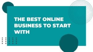 Read more about the article The Best Online Business To Start With