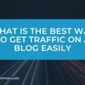 The image is a graphic related to best way to Get Traffic On A Blog.