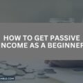 How to Get Passive Income As a Beginner The image is a graphic related to Get Passive Income.
