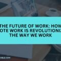 The Future of Work: How Remote Work is Revolutionizing the Way We Work The image is a graphic related to The Future of Work.