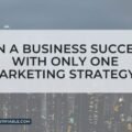 Can a Business Succeed with Only One Marketing Strategy? The image is a graphic related to Marketing Strategy.