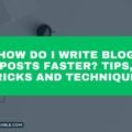 How Do I Write Blog Posts Faster? Tips, Tricks and Techniques The image is a graphic related to Write Blog Posts Faster.
