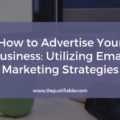 How to Advertise Your Business: Utilizing Email Marketing Strategies The image is a graphic related to How to Advertise Your Business.