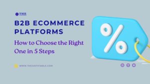 Read more about the article B2B Ecommerce Platform: How to Choose the Right One in 5 Steps