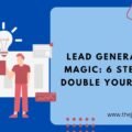 Lead Generation Magic: 6 Steps to Double Your Sales The image is a graphic related to lead generation.