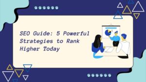 Read more about the article SEO Guide: 5 Powerful Strategies to Rank Higher Today