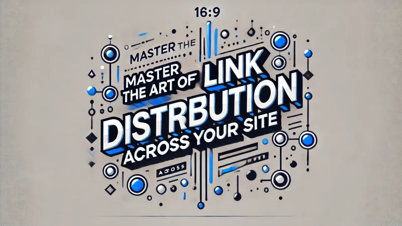 A 16_9 image with bold, dynamic fonts displaying the text_ 'Master the Art of Link Distribution Across Your Site.'