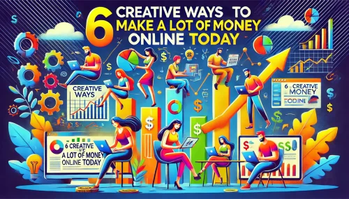 Read more about the article 6 Creative Ways to Make a Lot of Money Online Today