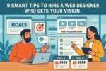 9 Smart Tips to Hire a Web Designer Who Gets Your Vision