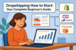 Dropshipping How to Start: Your Complete Beginner’s Guide