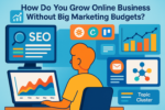 How Do You Grow Online Business Without Big Marketing Budgets?