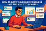 How to Grow Your Online Business Fast and Scale to 6 Figures
