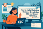 How to Make My Online Business Grow Using SEO and Smart Marketing