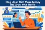Blog Ideas That Make Money and Grow Your Traffic