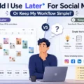 Should I Use Later For Social Media Or Keep My Workflow Simple? An informative illustration about Should I Use Later For Social Media Or Keep My Workflow Simple?