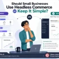 An informative illustration about Should Small Businesses Use Headless Commerce or Keep It Simple?